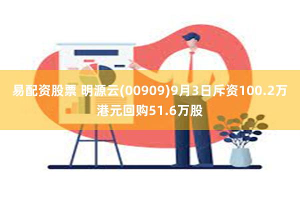 易配资股票 明源云(00909)9月3日斥资100.2万港元回购51.6万股