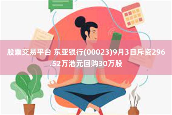 股票交易平台 东亚银行(00023)9月3日斥资296.52万港元回购30万股